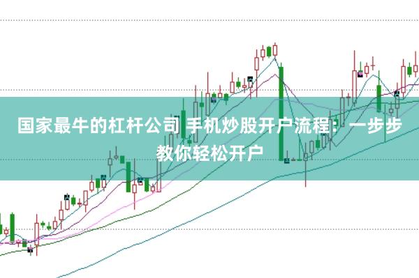 国家最牛的杠杆公司 手机炒股开户流程：一步步教你轻松开户