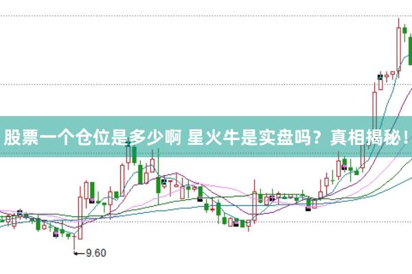 股票一个仓位是多少啊 星火牛是实盘吗？真相揭秘！