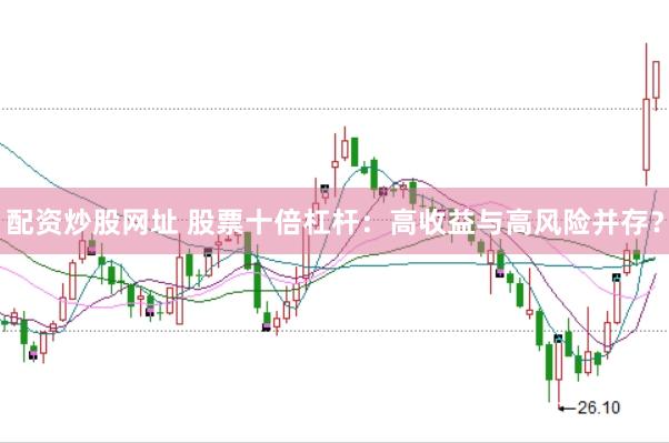 配资炒股网址 股票十倍杠杆：高收益与高风险并存？