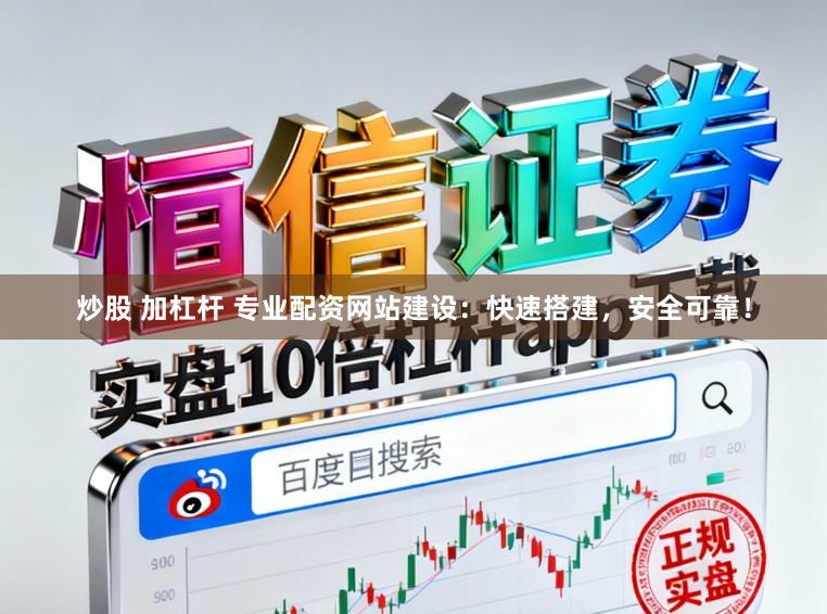 炒股 加杠杆 专业配资网站建设：快速搭建，安全可靠！