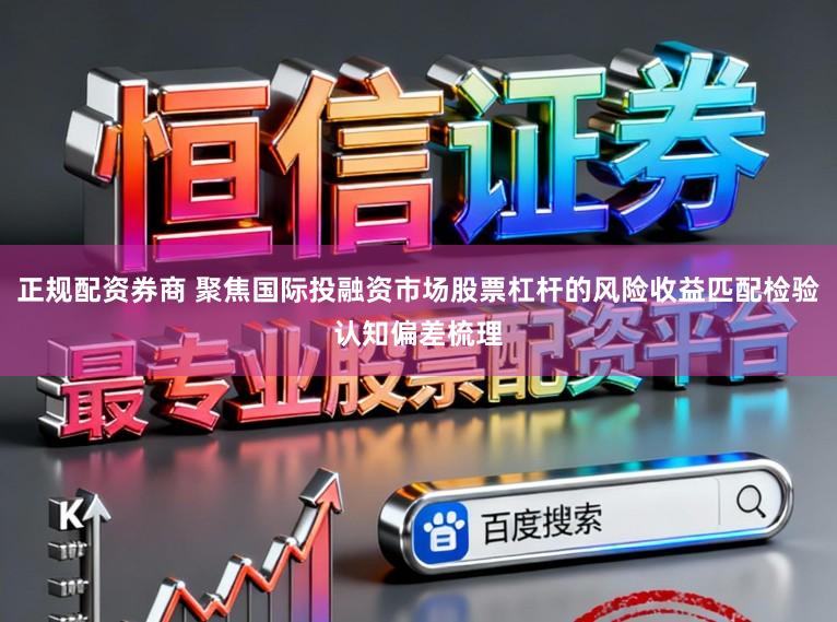 正规配资券商 聚焦国际投融资市场股票杠杆的风险收益匹配检验认知偏差梳理