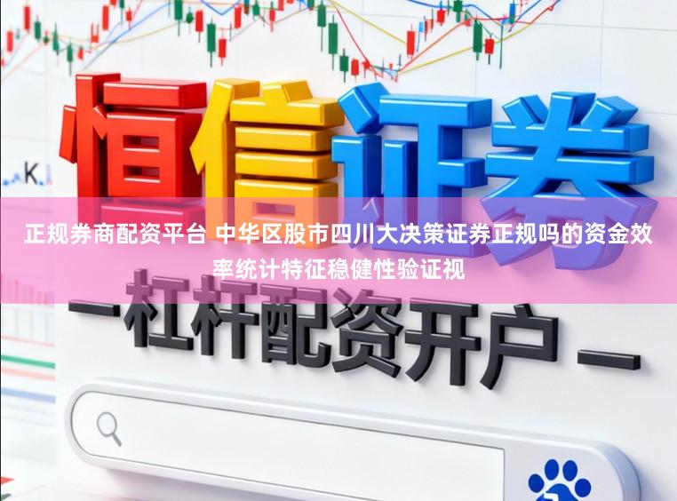 正规券商配资平台 中华区股市四川大决策证券正规吗的资金效率统计特征稳健性验证视