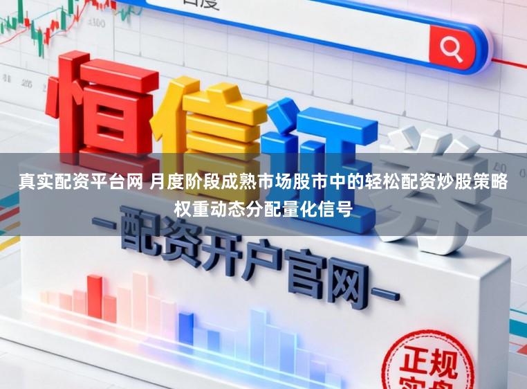 真实配资平台网 月度阶段成熟市场股市中的轻松配资炒股策略权重动态分配量化信号