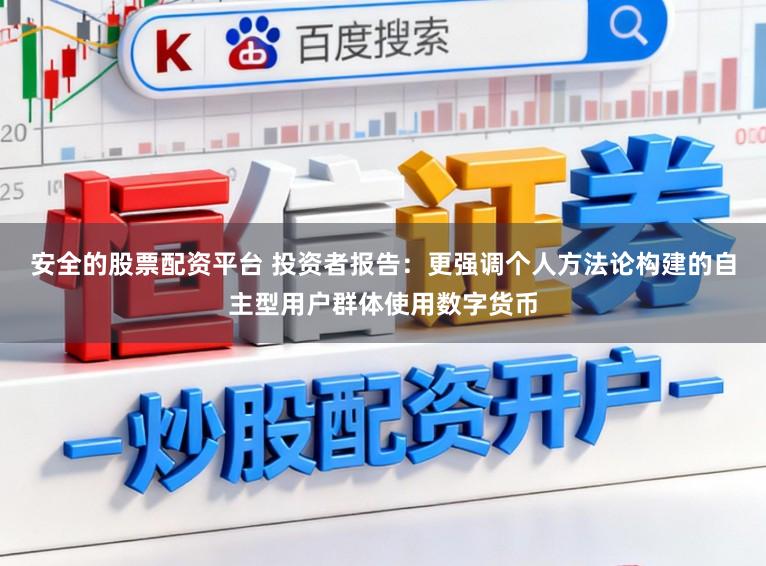 安全的股票配资平台 投资者报告：更强调个人方法论构建的自主型用户群体使用数字货币