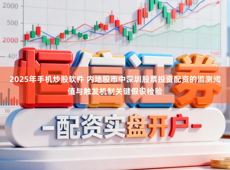 2025年手机炒股软件 内地股市中深圳股票投资配资的监测阈值与触发机制关键假设检验