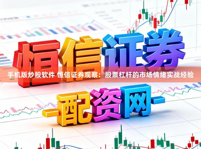 手机版炒股软件 恒信证券观察：股票杠杆的市场情绪实战经验
