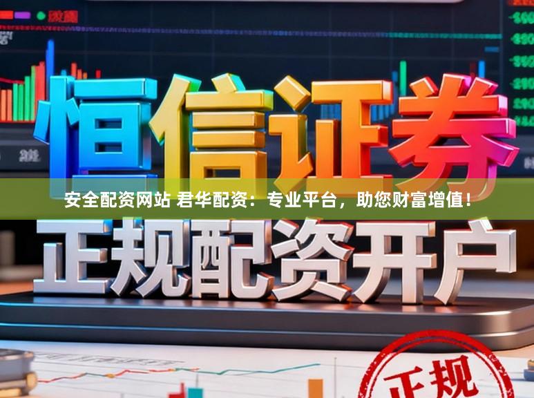 安全配资网站 君华配资：专业平台，助您财富增值！
