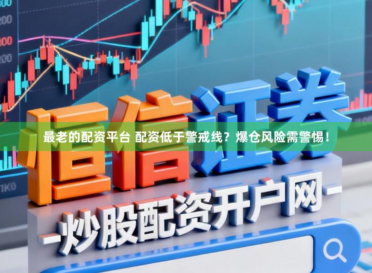 最老的配资平台 配资低于警戒线？爆仓风险需警惕！
