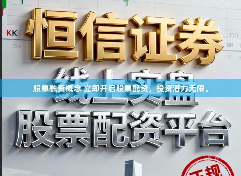 股票融资概念 立即开启股票配资，投资潜力无限。