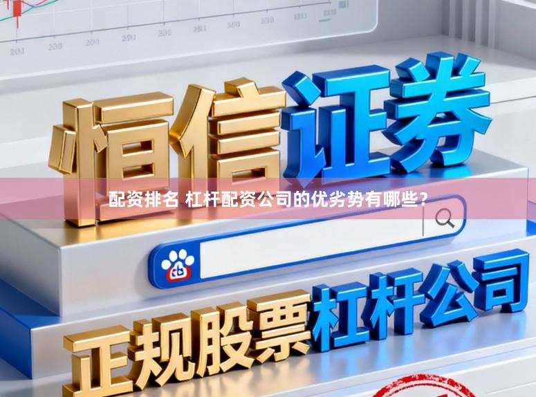 配资排名 杠杆配资公司的优劣势有哪些？