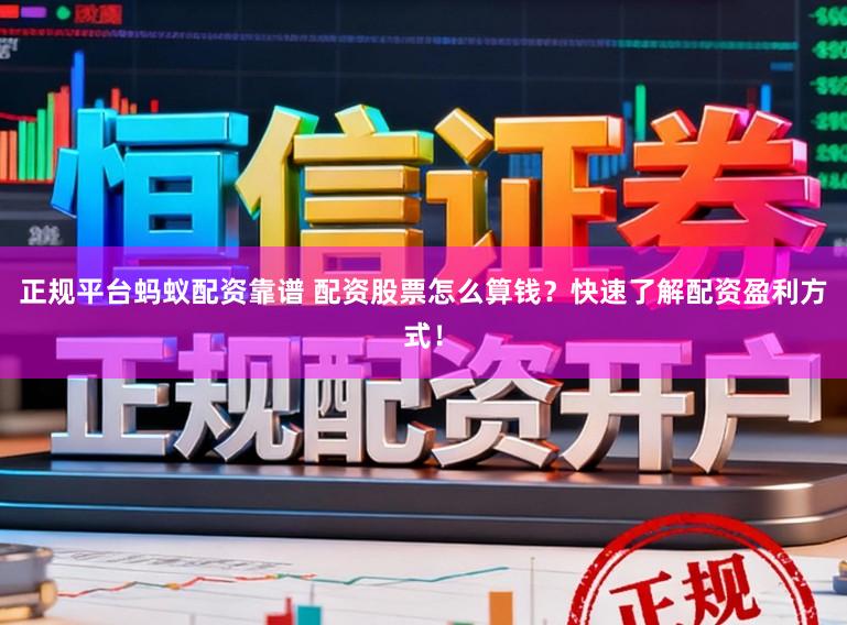 正规平台蚂蚁配资靠谱 配资股票怎么算钱?快速了解配资盈利方式!