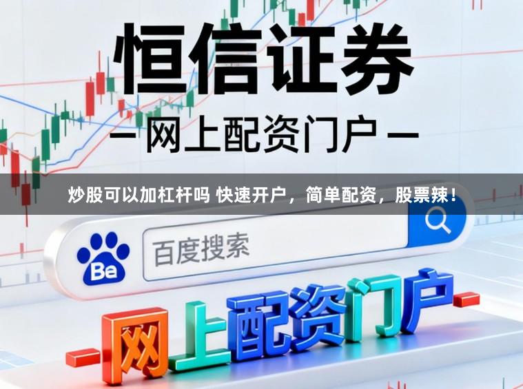炒股可以加杠杆吗 快速开户，简单配资，股票辣！