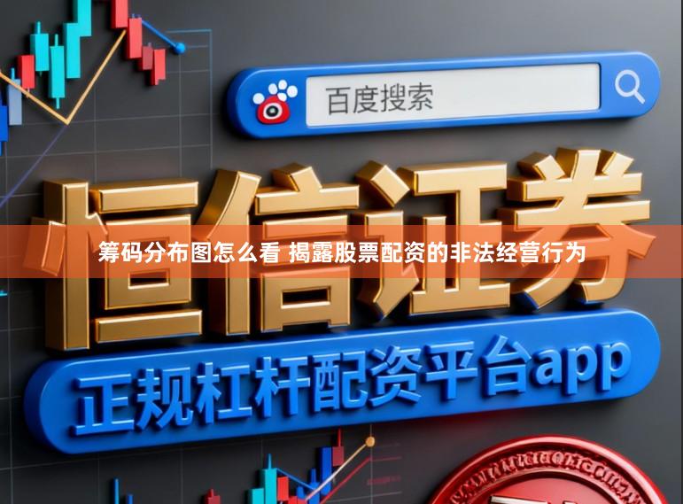 筹码分布图怎么看 揭露股票配资的非法经营行为