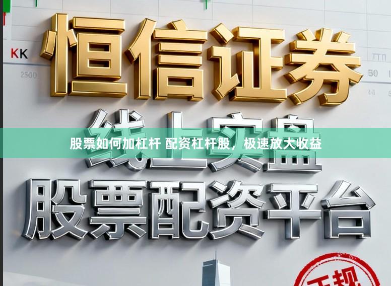 股票如何加杠杆 配资杠杆股,极速放大收益