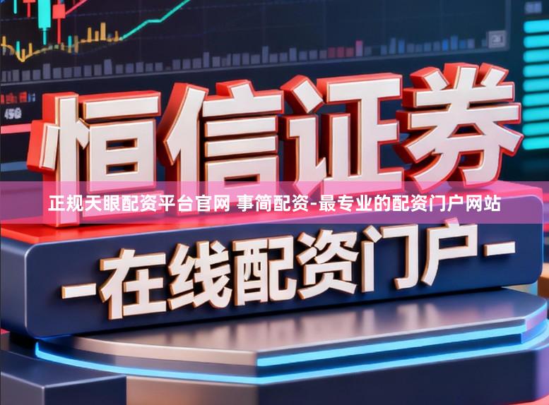 正规天眼配资平台官网 事简配资-最专业的配资门户网站