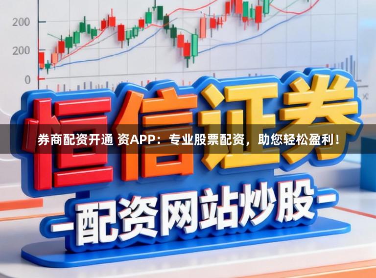 券商配资开通 资APP：专业股票配资，助您轻松盈利！